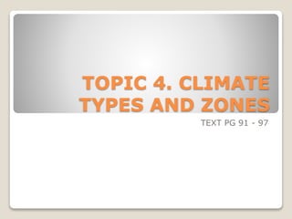 TOPIC 4. CLIMATE
TYPES AND ZONES
TEXT PG 91 - 97
 