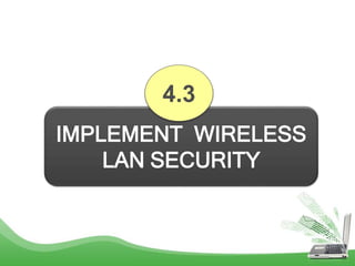 IMPLEMENT WIRELESS
LAN SECURITY
4.3
 