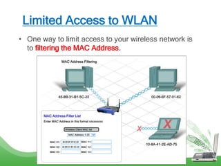 Limited Access to WLAN
• One way to limit access to your wireless network is
to filtering the MAC Address.
 