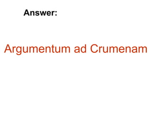 Argumentum ad Crumenam
Answer:
 