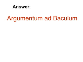 Argumentum ad Baculum
Answer:
 