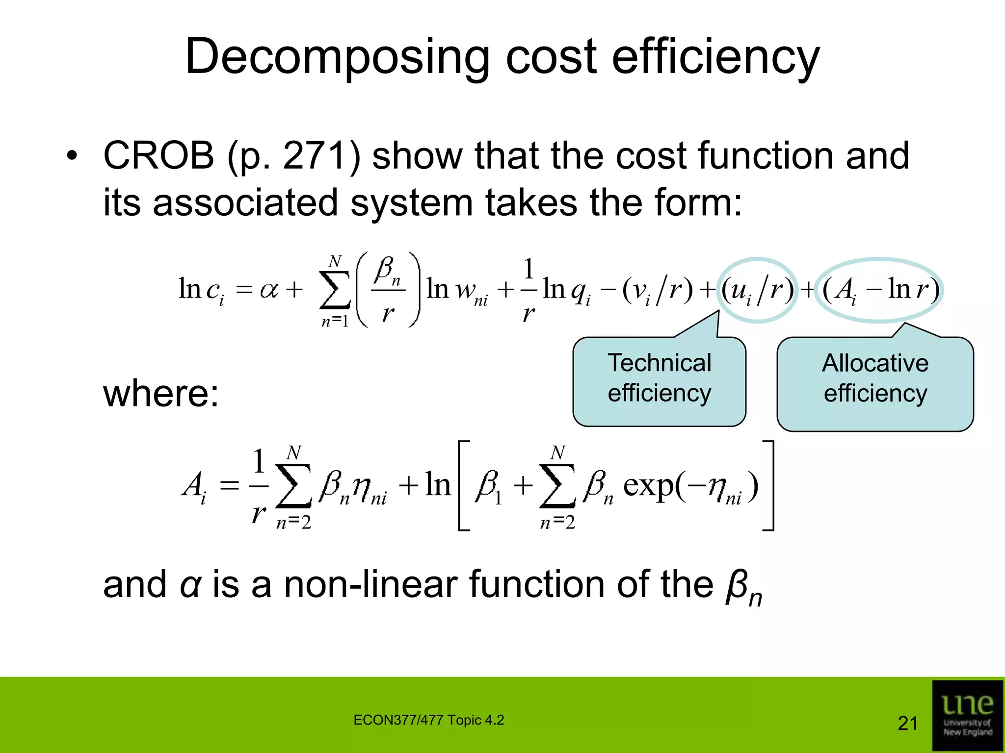 Decomposing cost efficiencyCROB (p. 271) show that the cost function and its associated system takes the form:	where:	and α is a non-linear function of the βnTechnical efficiencyAllocative efficiency21ECON377/477 Topic 4.2