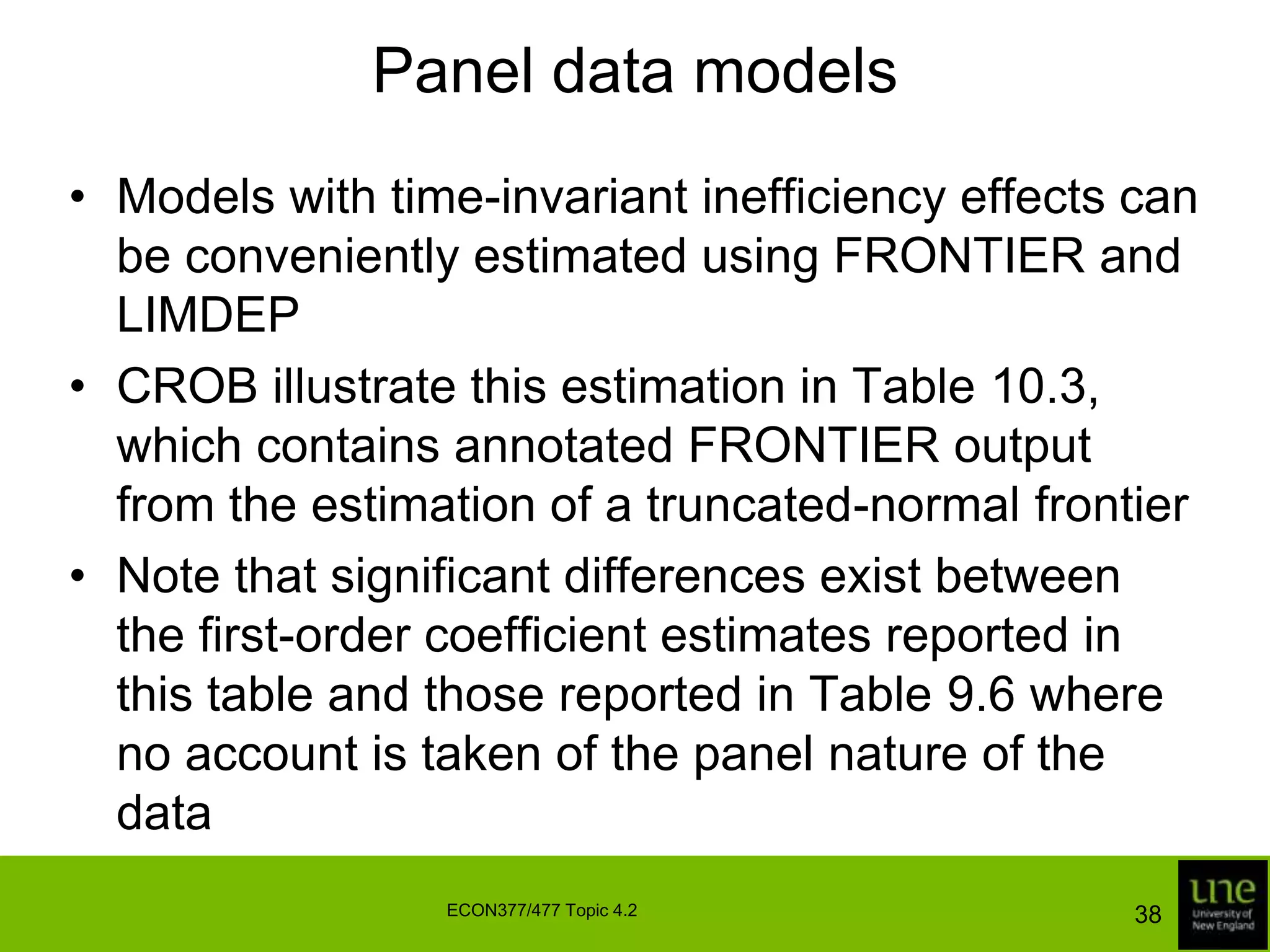Panel data modelsThe ML approach involves making stronger distributional assumptions concerning the uisEstimating models in a random effects framework using the ML method allows us to disentangle the effects of inefficiency and technological change36ECON377/477 Topic 4.2
