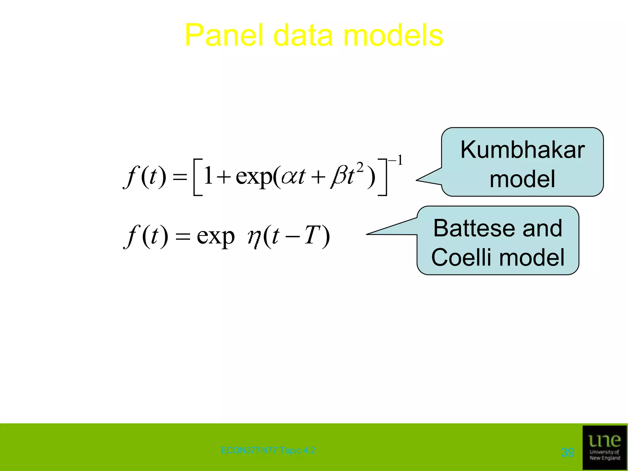 Panel data modelsThe likelihood function for this model is a generalisation of the likelihood function for the half-normal stochastic frontier model discussed in Topic 4.1Formulas for firm-specific and industry efficiencies are also generalisations of the formulas presented in Topic 4.1The hypothesis testing procedures discussed in Topic 4.1 are also applicable37ECON377/477 Topic 4.2