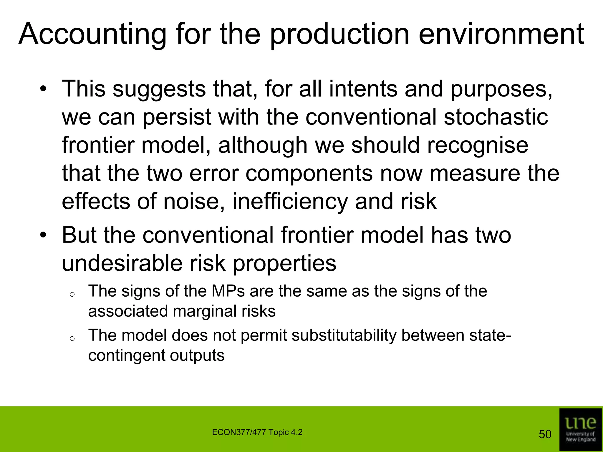 Accounting for the production environmentThe preferred method to deal with observable environmental variables is to allow them directly to influence the stochastic component of the production frontierAssumeand47ECON377/477 Topic 4.2
