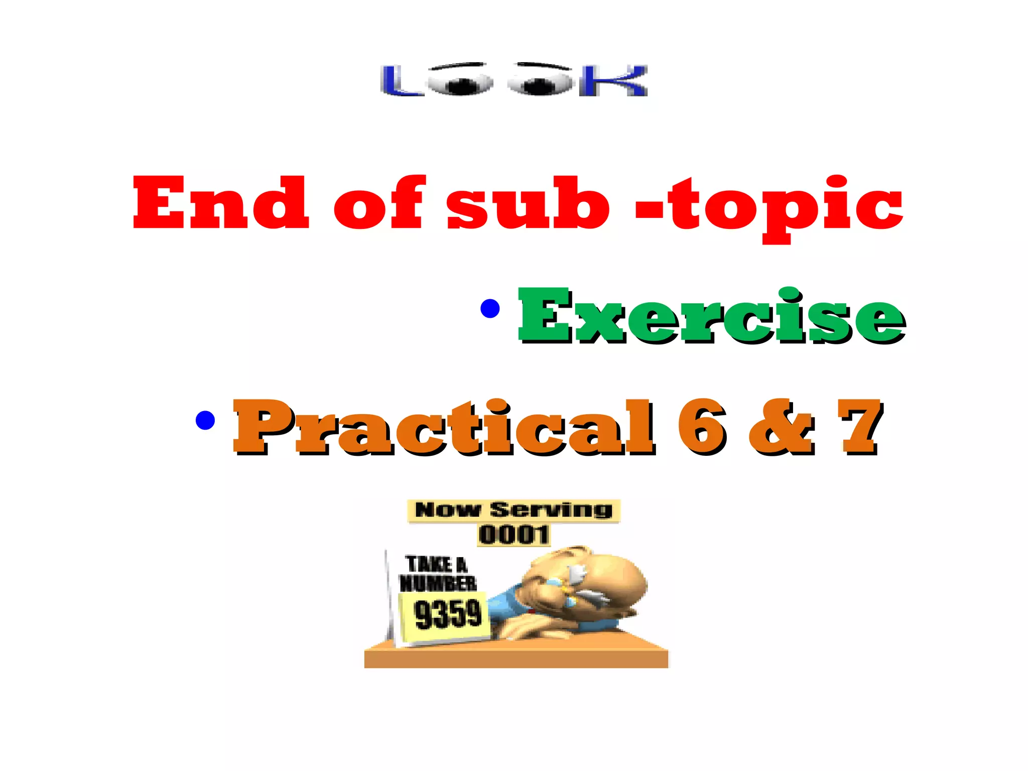 End of sub -topic
• Exercise
• Practical 6 & 7

 