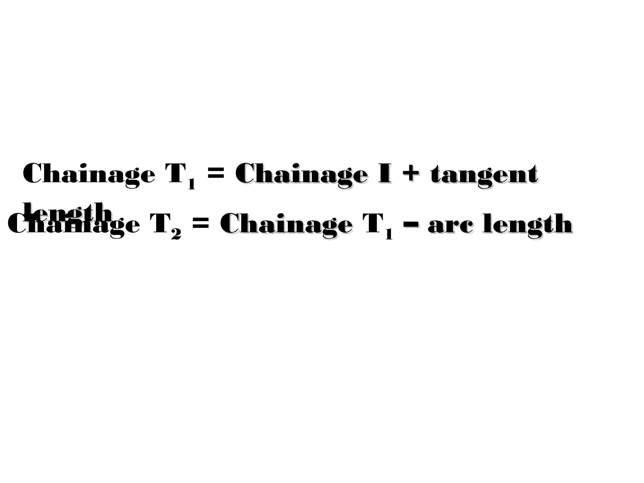 Chainage T1 = Chainage I + tangent
length
Chainage T = Chainage T – arc length
2

1

 