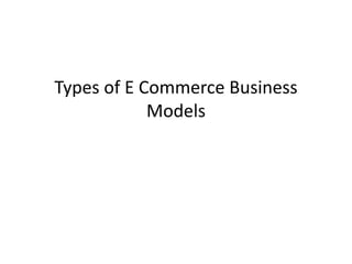 Types of E Commerce Business
Models
 