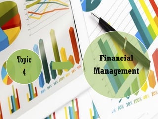 Topic
4
Financial
Management
1
 