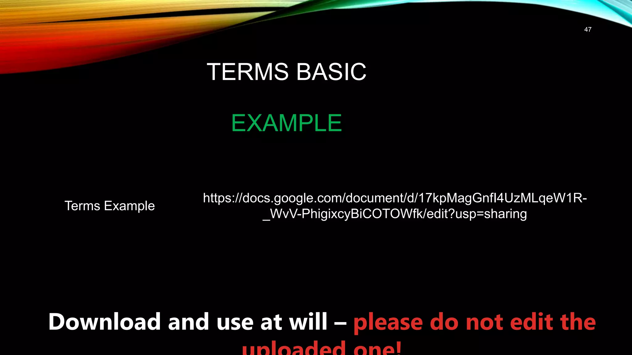 47
TERMS BASIC
EXAMPLE
Terms Example
https://docs.google.com/document/d/17kpMagGnfI4UzMLqeW1R-
_WvV-PhigixcyBiCOTOWfk/edit?usp=sharing
Download and use at will – please do not edit the
 