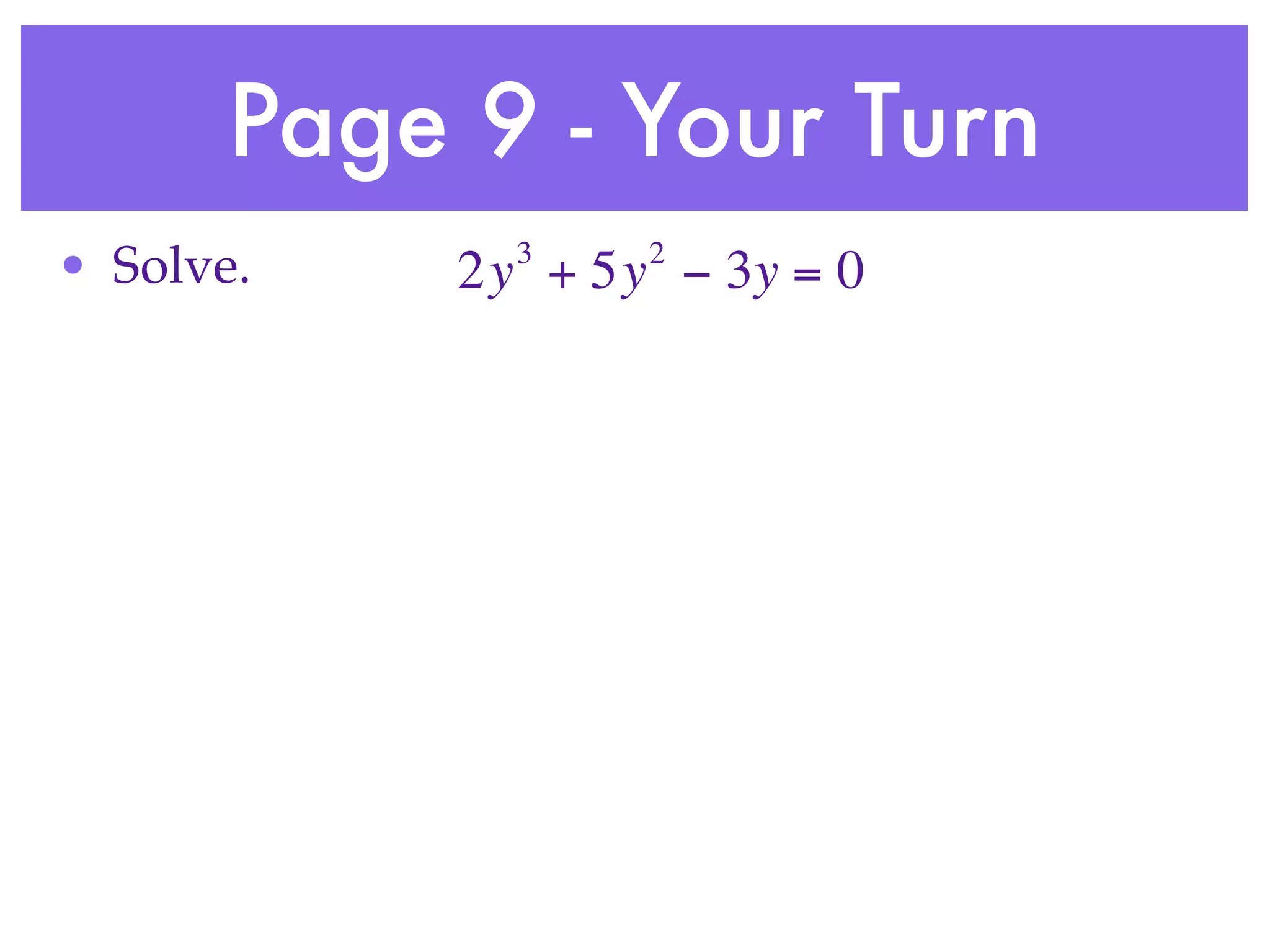 Page 9 - Your Turn
              3    2
• Solve.    2y + 5y − 3y = 0
 
