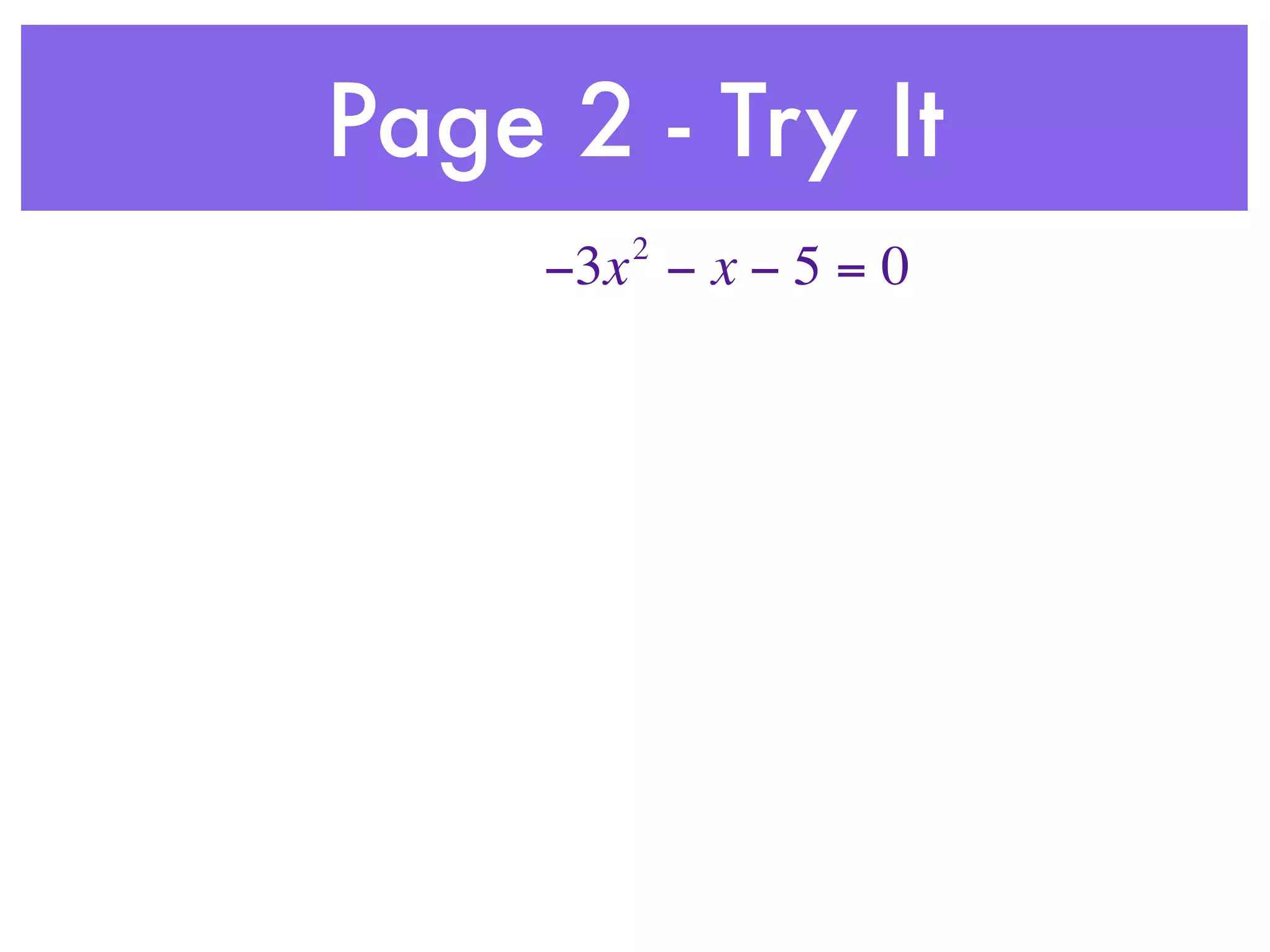 Page 2 - Try It
        2
     −3x − x − 5 = 0
 