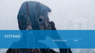 www.systrangroup.com
2016
SYSTRAN
TAUS QE Summit
 