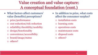 Value creation and value capture: 
A conceptual foundation (cont.) 
10 
 What factors affect customers’ 
value (benefits)...