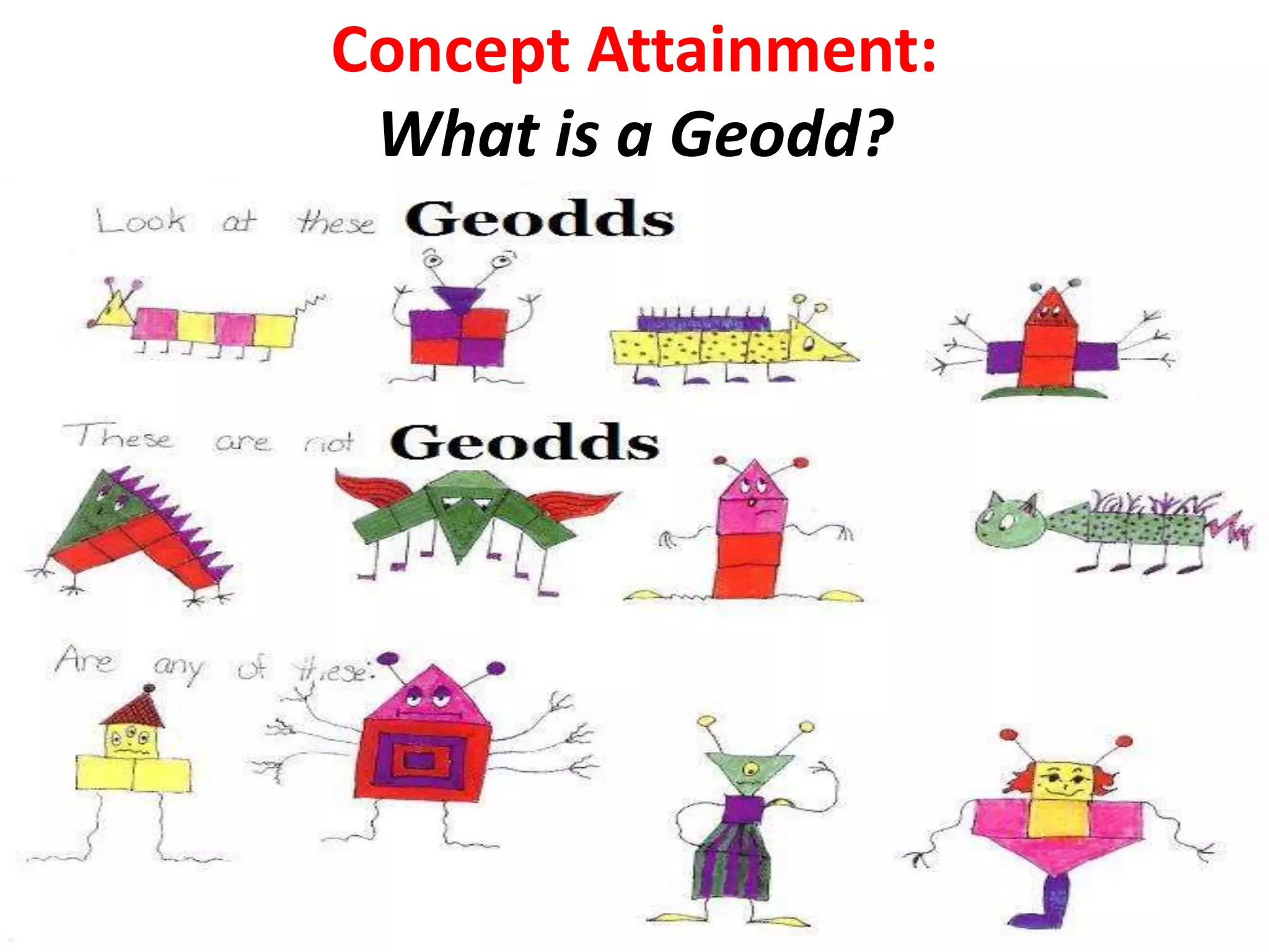 Concept Attainment:
What is a Geodd?
 