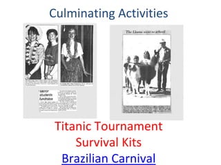 Culminating Activities
Titanic Tournament
Survival Kits
Brazilian Carnival
 