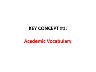 KEY CONCEPT #1:
Academic Vocabulary
 