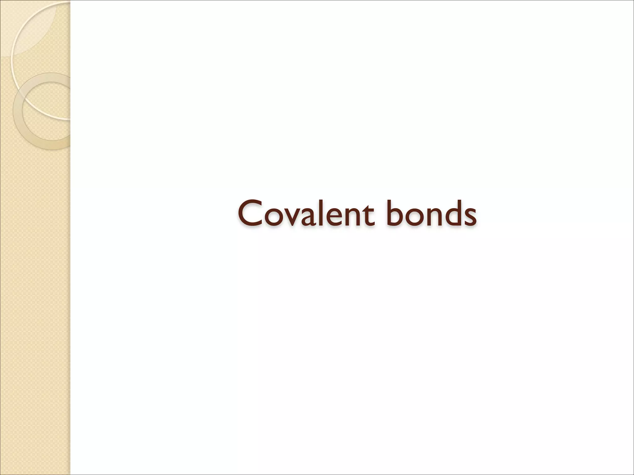 Covalent bonds
 