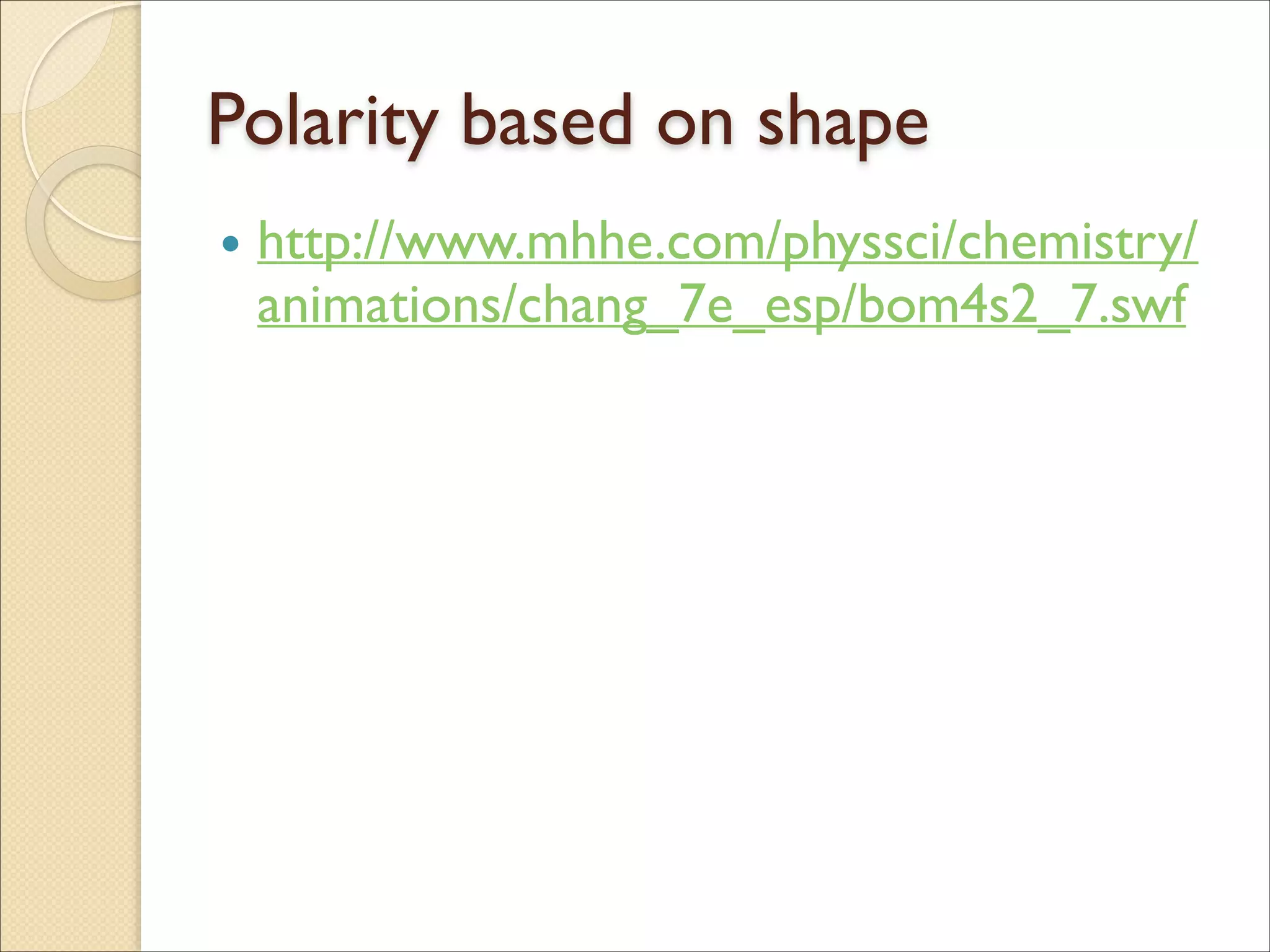 Polarity based on shape
• http://www.mhhe.com/physsci/chemistry/
animations/chang_7e_esp/bom4s2_7.swf
 