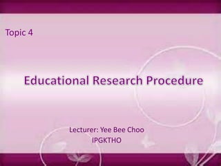 Lecturer: Yee Bee Choo
IPGKTHO
Topic 4
 