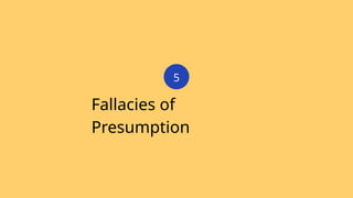Fallacies of
Presumption
5
 