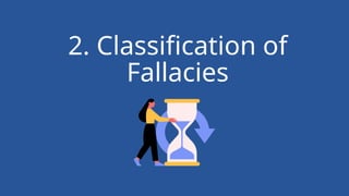 2. Classification of
Fallacies
 