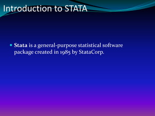Introduction to STATA
 Stata is a general-purpose statistical software
package created in 1985 by StataCorp.
 