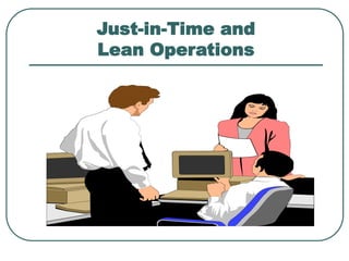 Just-in-Time and
Lean Operations
 