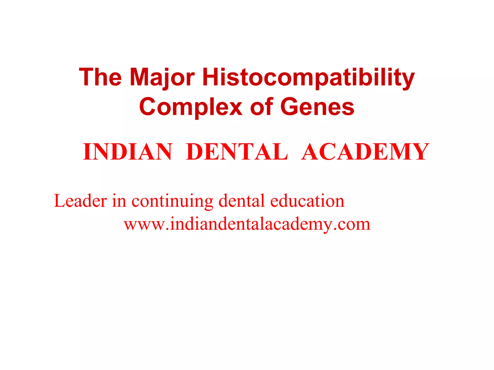 The Major Histocompatibility
Complex of Genes
INDIAN DENTAL ACADEMY
Leader in continuing dental education
www.indiandentalacademy.com

 