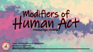 Human Act
PreviousTopic: HUMANACT
Human Act
CHRIST THE KING COLLEGE DE MARANDING
Maranding, Lala,Lanao delNorte
OfficeoftheVPforReligiousFormation
Modifiers of
Modifiers of
 