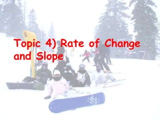 Topic 4) Rate of Change
and Slope
 