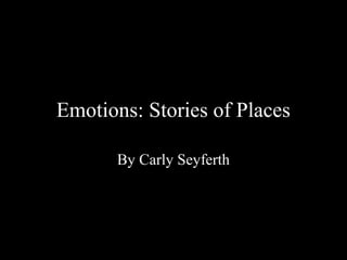 Emotions: Stories of Places

       By Carly Seyferth
 