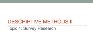 DESCRIPTIVE METHODS II
Topic 4: Survey Research
 