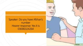 Speaker: Doyou have Afshan’s
number
Hearerresponse: Yesitis
03006324264
 