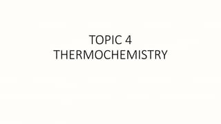 TOPIC 4
THERMOCHEMISTRY
 