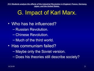 G. Impact of Karl Marx. Who has he influenced? Russian Revolution. Chinese Revolution. Much of the third world. Has communism failed? Maybe only the Soviet version. Does his theories still describe society? 