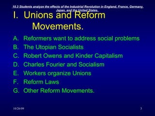 I.  Unions and Reform Movements. Reformers want to address social problems The Utopian Socialists Robert Owens and Kinder Capitalism Charles Fourier and Socialism  Workers organize Unions  Reform Laws Other Reform Movements. 