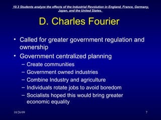 D. Charles Fourier  Called for greater government regulation and ownership Government centralized planning Create communities Government owned industries Combine Industry and agriculture Individuals rotate jobs to avoid boredom Socialists hoped this would bring greater economic equality 