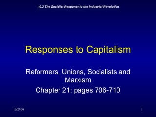 Responses to Capitalism Reformers, Unions, Socialists and Marxism Chapter 21: pages 706-710 