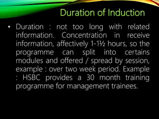 • Duration : not too long with related
information. Concentration in receive
information, affectively 1-1½ hours, so the
programme can split into certains
modules and offered / spread by session,
example : over two week period. Example
: HSBC provides a 30 month training
programme for management trainees.
 