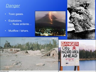Danger Toxic gases. Explosions. Nuée ardente… Mudflow / lahars. 