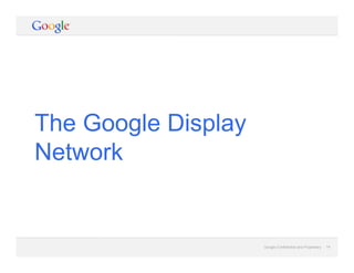Google Confidential and Proprietary 14Google Confidential and Proprietary 14
The Google Display
Network
 