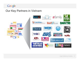 Google Confidential and Proprietary 18Google Confidential and Proprietary 18
Our Key Partners in Vietnam
 