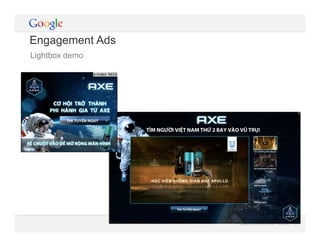 Google Confidential and Proprietary 22Google Confidential and Proprietary 22
Engagement Ads
Lightbox demo
 