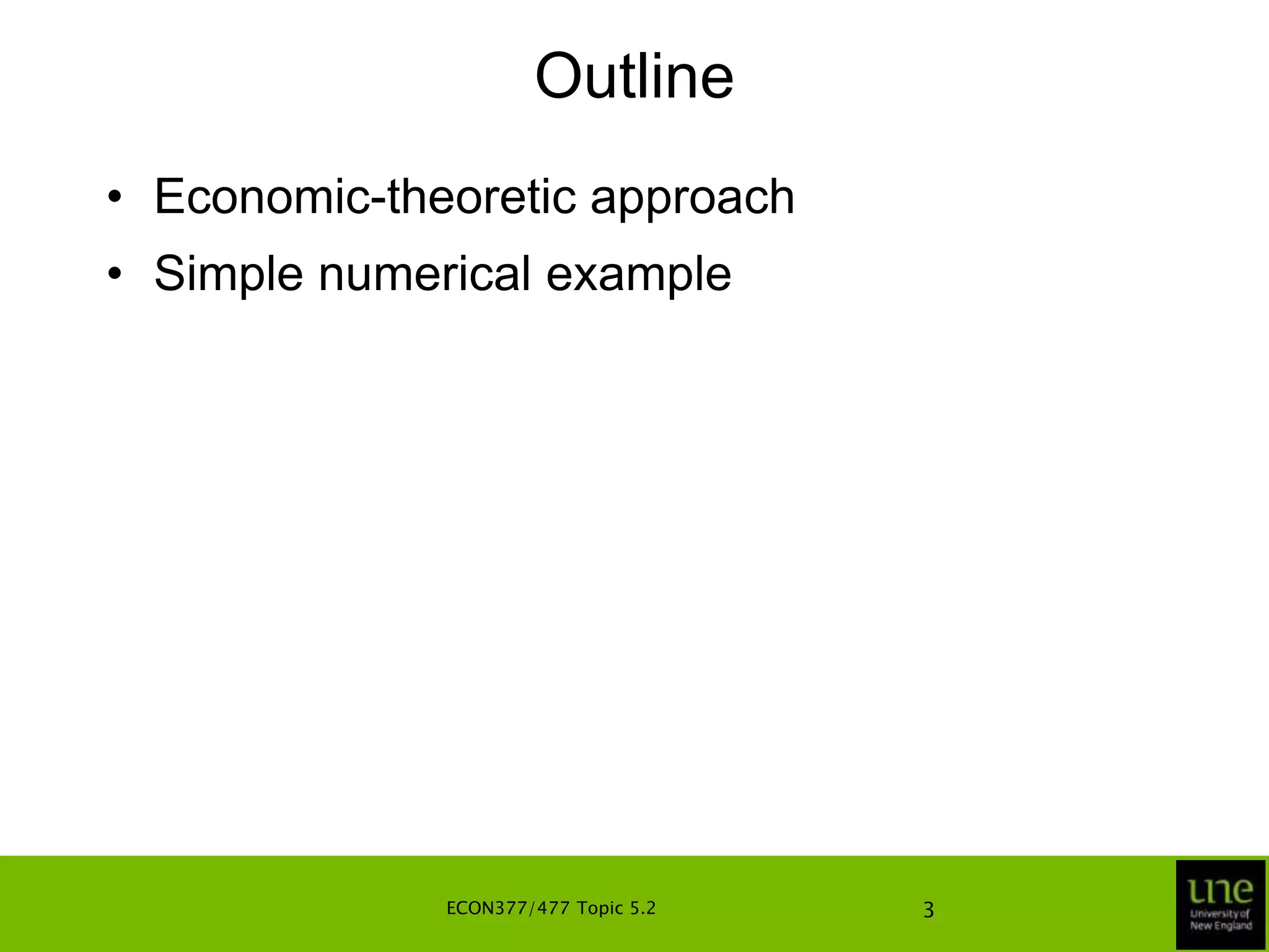 OutlineEconomic-theoretic approachSimple numerical example3ECON377/477 Topic 5.2