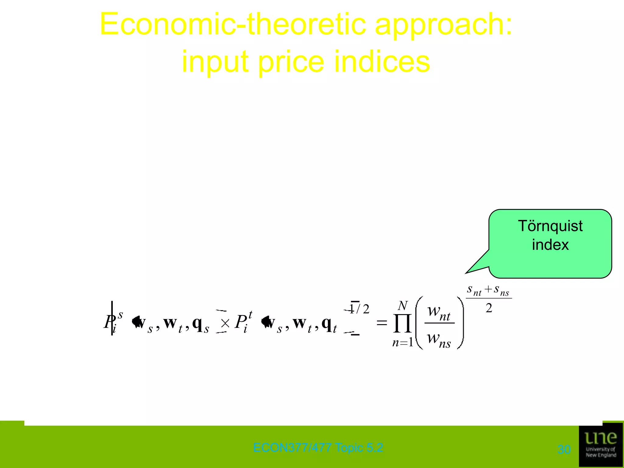 Economic-theoretic approach: input price indicesTo compute the input price index, we need to specify the technology and also the output level, q, at which we wish to compute the indexFirst, the price index is independent of which period technology we use if and only if the technology exhibits implicit Hicks input neutralitySecond, the index, Pi(wt, ws, q), for a given technology is independent of the output level, q, if and only if the technology exhibits input homotheticityMRS between any inputs is independent of the technologyECON377/477 Topic 5.226