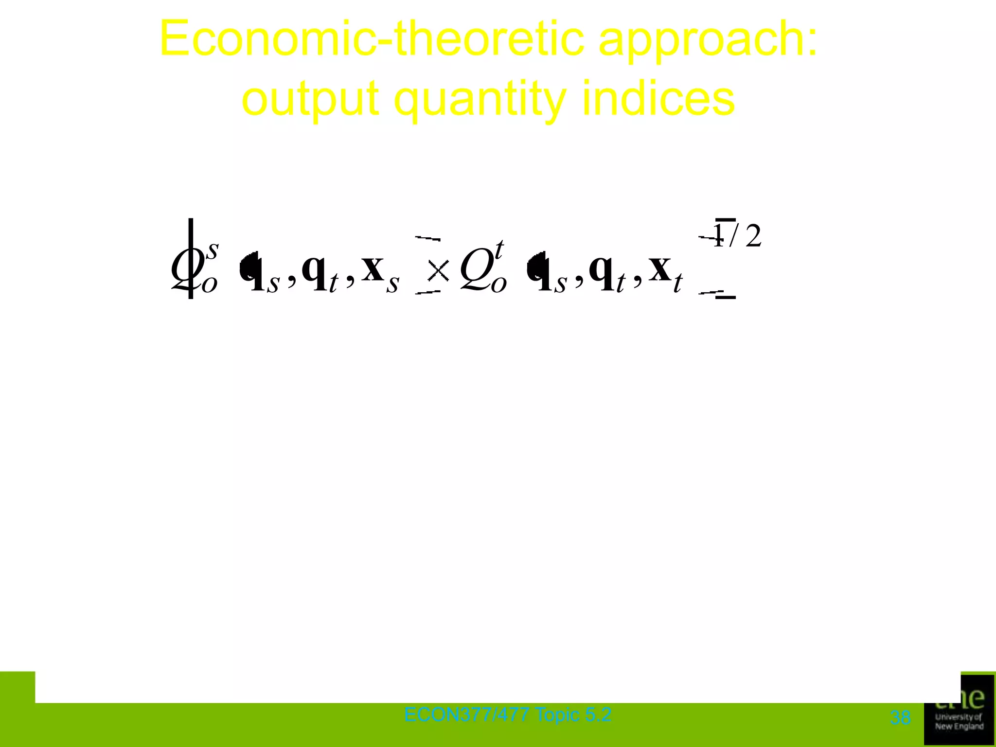 Economic-theoretic approach: output quantity indicesA similar Malmquist index can be defined using period-s technologyThe index defined on the previous slide is independent of the technology involved if and only if the technology exhibits Hicks output neutralityThe quantity index is independent of the input level, x, if and only if the technology is output homotheticMRT between any inputs is independent of the technologyECON377/477 Topic 5.234