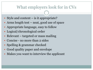 What employers look for in CVs<br />Style and content – is it appropriate?<br />Arms length test – neat, good use of space...