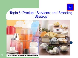 Topic 5: Product, Services, and Branding Strategy 8 