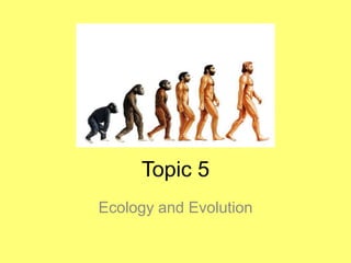 Topic 5
Ecology and Evolution
 